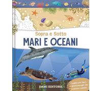 Mari e oceani. Sopra e sotto. Ediz. a colori (Scienza e natura)