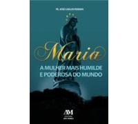 Maria A Mulher Mais Humilde E Poderosa Do Mundo (ebook)