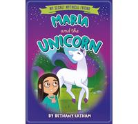Maria and the Unicorn (My Secret Mythical Friend)