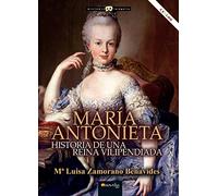 María Antonieta. Historia de una reina vilipendiada (HISTORIA INCOGNITA)