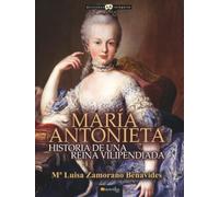 Maria Antonieta: Historia de una reina vilipendiada