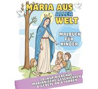 Maria aus aller Welt: Das große katholische Malbuch für Kinder: 30 inspirierende marianische Geschichten & Gebete ab 6 Jahren | Ideales Geschenk zur ... zum Namenstag & für den Marienmonat Mai