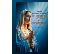 MARÍA, AUXILIADORA DE LOS CRISTIANOS NOVENA: Poderosas oraciones católicas con biografía, Intenciones, Reflexiones y escritura de diarios guiada
