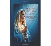 Maria, Auxílio dos Cristãos Novena: Orações Católicas Poderosas com Biografia, Intenções, Reflexões e Diário Guiado