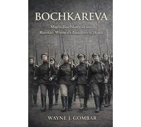 Maria Bochkareva and the Women’s Battalion of Death: Gender, War, and Revolution in Russia 1889-1920