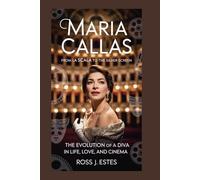Maria Callas: From La Scala to the Silver Screen: The Evolution of a Diva in Life, Love, and Cinema
