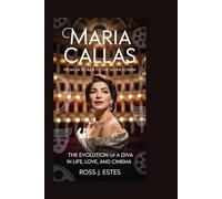 Maria Callas: From La Scala to the Silver Screen: The Evolution of a Diva in Life, Love, and Cinema