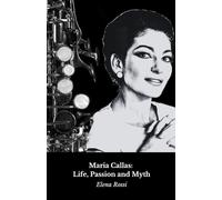 Maria Callas: Life, Passion and Myth: The definitive tribute to the Divina del Belcanto