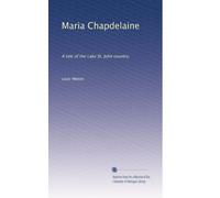 Maria Chapdelaine: A tale of the Lake St. John country,