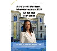 María Corina Machado - Friedensnobelpreis 2025 für den Mut einer Nation: "Ich stehe für Venezuela zwischen Krise, Hoffnung und Wandel."