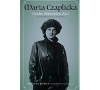 Maria Czaplicka: Gender, Shamanism, Race (Critical Studies in the History of Anthropology)
