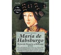 María de Habsburgo: Reina de Hungría y Bohemia (Novela Histórica)