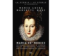 Maria de' Medici. Intrighi, ascesa e caduta della principessa italiana che divenne regina di Francia (BUR La storia, le storie)