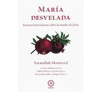MARÍA DESVELADA. FUENTES HETERODOXAS SOBRE LA MADRE DE JESÚS