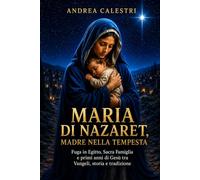 Maria di Nazaret, madre nella tempesta: Fuga in Egitto, Sacra Famiglia e primi anni di Gesù tra Vangeli, storia e tradizione (Vite che Custodiscono la Speranza)