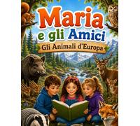 Maria e gli Amici - Gli Animali d’Europa: Esplora gli incredibili animali d’Europa con storie, curiosità, immagini realistiche e pagine da colorare | ... bambini dai 4 ai 10 anni (Maria and Friends)