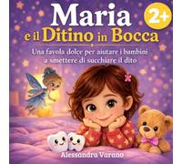 MARIA E IL DITINO IN BOCCA: Una favola dolce per aiutare i bambini a smettere di succhiare il dito