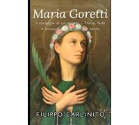 Maria Goretti: Il coraggio di un angelo - Storia, fede e miracoli di una giovane santa