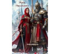 "Maria l’Incantatrice: Romanzo storico d'amore, magia e avventura nell'antica Rus'": Un romanzo storico tra amore, magia e leggende della Rus' medievale
