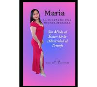 Maria La Fuerza de una mujer imparable: Sin Miedo al Exito . De la Adversidad al Triunfo