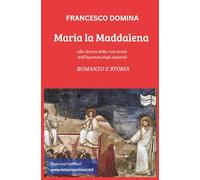 MARIA LA MADDALENA: Alla ricerca della vera storia dell’Apostola degli Apostoli. ROMANZO e STORIA (GLI AMICI DELLO SPIRITO)