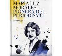 MARÍA LUZ MORALES. PIONERA DEL PERIODISMO (HISTORIA)