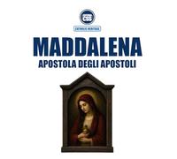 MARIA MADDALENA, APOSTOLA DEGLI APOSTOLI - Nella Sacra Scrittura, nella Tradizione vivente e nel Magistero della Chiesa