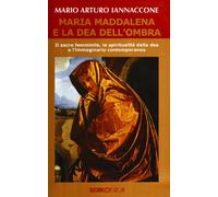 Maria Maddalena e la dea dell'ombra. Il sacro femminile, la spiritualità della dea e l'immaginario contemporaneo