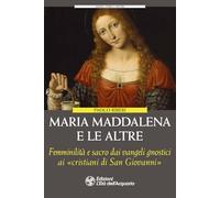 Maria Maddalena e le altre. Le figure femminili dimenticate degli gnostici (Uomini, storia e misteri)