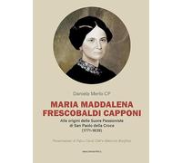Maria Maddalena Frescobaldi Capponi. Alle origini delle Suore Passioniste di San Paolo della Croce (1771-1839) (Agiografia)