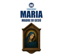 MARIA, MADRE DI GESÙ - Nella Sacra Scrittura, nella Tradizione Viva e nel Magistero della Chiesa: 1ª Edizione (Edizione Italiana)