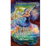 MARIA MAGDALENA - Herzensweg und Leben im aufgestiegenen Sein