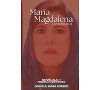 María Magdalena La Mujer Real: Novélula en Preámbulo y Seis Episodios