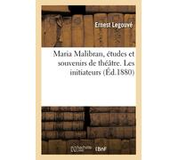 Maria Malibran, études et souvenirs de théâtre. Les initiateurs