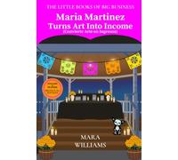 Maria Martinez Turns Art Into Income: Bilingual Edition - English & Spanish: 6 (The Little Books of Big Business)