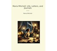 Maria Mitchell: Life, Letters, and Journals (Classic Books)