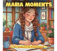Maria Moments - Ein Malbuch für Erwachsene: Entspannung mit 40 liebevoll gezeichneten Alltagsszenen