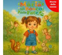 Maria nel Bosco delle Fate: Un libro della buonanotte per bambine sulla gentilezza, l’aiuto agli altri e la magia delicata (Storie illustrate con morale e fatine)