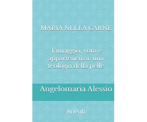 Maria nella carne: Tatuaggio, voto e appartenenza: una teologia della pelle (Antropologia e Rito)
