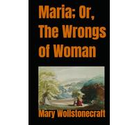 Maria; Or, The Wrongs of Woman