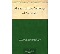 Maria; Or, The Wrongs of Woman
