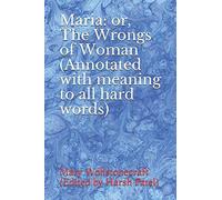 Maria: or, The Wrongs of Woman (Annotated with meaning to all hard words)