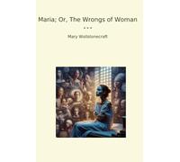 Maria; Or, The Wrongs of Woman (Classic Books)