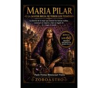 MARIA PILAR - LA MAYOR BRUJA DE TODOS LOS TIEMPOS: La historia de la mujer que dominó las fuerzas ocultas, construyó un imperio y dejó un legado de fe y magia al mundo