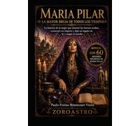 MARIA PILAR - LA MAYOR BRUJA DE TODOS LOS TIEMPOS: La historia de la mujer que dominó las fuerzas ocultas, construyó un imperio y dejó un legado de fe y magia al mundo