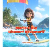 Maria’s Big Kitesurf Adventure: A children's book about kitesurfing, adventure, the sea, courage, and big dreams.