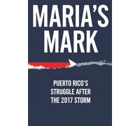 Maria’s Mark: Puerto Rico’s Struggle After the 2017 Storm