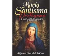 María Santísima, Protégeme: Oraciones de amparo y consuelo