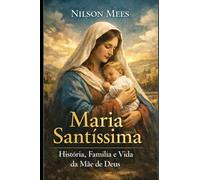 Maria Santíssima: História, Família e Vida da Mãe de Deus