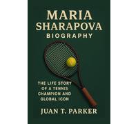 MARIA SHARAPOVA BIOGRAPHY: The Life Story Of A Tennis Champion And Global Icon